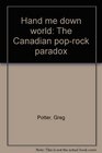 Hand me down world the Canadian poprock paradox
