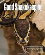 Good Snakekeeping A Comprehensive Guide to All Things Serpentine