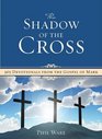 The Shadow of the Cross 365 Devotionals from the Gospel of Mark