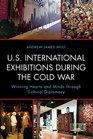 US International Exhibitions During the Cold War Winning Hearts and Minds through Cultural Diplomacy