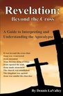 Revelation Beyond the cross A guide to interpreting and understanding Revelation