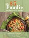 The Five Dollar Foodie Cookbook Cook Better Spend Less Enjoy More Recipes