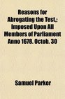 Reasons for Abrogating the Test Imposed Upon All Members of Parliament Anno 1678 Octob 30