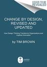 Change by Design Revised and Updated How Design Thinking Transforms Organizations and Inspires Innovation
