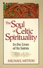 The Soul of Celtic Spirituality In the Lives of Its Saints