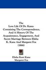 The Love Life Of Dr Kane Containing The Correspondence And A History Of The Acquaintance Engagement And Secret Marriage Between Elisha K Kane And Margaret Fox