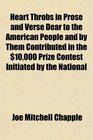 Heart Throbs in Prose and Verse Dear to the American People and by Them Contributed in the 10000 Prize Contest Initiated by the National