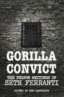 Gorilla Convict The Prison Writings of Seth Ferranti