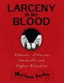 Larceny in My Blood A Memoir of Heroin Handcuffs and Higher Education