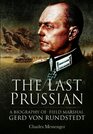 The Last Prussian A Biography of Field Marshal Gerd von Rundstedt