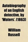 Autobiography of an English detective by 'Waters'