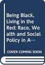Being Black Living in the Red Race Wealth and Social Policy in America