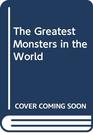The Greatest Monsters in the World