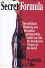 Secret Formula How Brilliant Marketing and Relentless Salesmanship Made CocaCola the BestKnown Product in the World