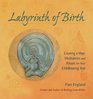 The Labyrinth of Birth Creating a Map Meditations and Rituals for Your Childbearing Year