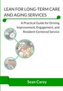 Lean for LongTerm Care and Aging Services A Practical Guide for Driving Improvement Engagement and ResidentCentered Service
