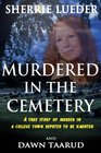 Murdered In The Cemetery A True Story Of Murder In A College Town Reputed To Be Haunted