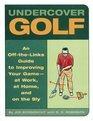 Undercover Golf An Offthe Links Guide to Improving Your Game  at Work at Home and on the Sly