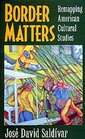 Border Matters Remapping American Cultural Studies