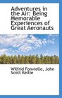 Adventures in the Air Being Memorable Experiences of Great Aeronauts