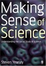 Making Sense of Science Understanding the Social Study of Science