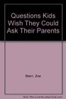 Questions Kids Wish They Could Ask Their Parents