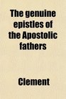 The genuine epistles of the Apostolic fathers