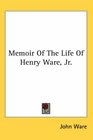 Memoir Of The Life Of Henry Ware Jr