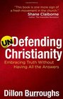 Undefending Christianity Embracing Truth Without Having All the Answers