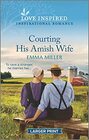 Courting His Amish Wife (Love Inspired, No 1369) (Larger Print)