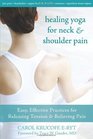 Healing Yoga for Neck  Shoulder Pain Easy Effective Practices for Releasing Tension  Relieving Pain