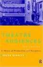 Theatre Audiences A Theory of Production and Reception
