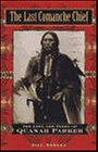 The Last Comanche Chief The Life and Times of Quanah Parker