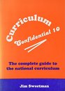 Curriculum Confidential No 10 The Complete Guide to the National Curriculum