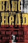 Bang Your Head : The Rise and Fall of Heavy Metal