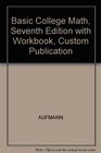 Basic College Math Seventh Edition with Workbook Custom Publication