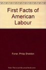 First Facts of American Labor A Comprehensive Collection of Labor Firsts in the United States Arranged by Subject