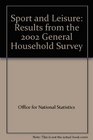 Sport and Leisure Results from the 2002 General Household Survey