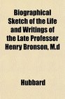 Biographical Sketch of the Life and Writings of the Late Professor Henry Bronson Md