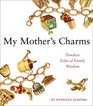 My Mother's Charms Timeless Gifts of Family Wisdom