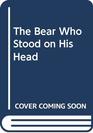 The Bear Who Stood on His Head