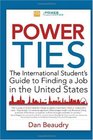 Power Ties The International Student's Guide to Finding a Job in the United States