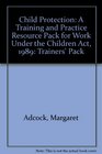 Child Protection A Training and Practice Resource Pack for Work Under the Children Act 1989 Trainers' Pack