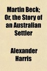 Martin Beck Or the Story of an Australian Settler