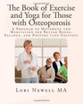 The Book of Exercise and Yoga for Those with Osteoporosis A Program of Movement and Meditation for Better Bones Balance and Posture