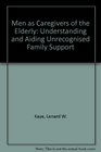 Men As Caregivers to the Elderly Understanding and Aiding Unrecognized Family Support