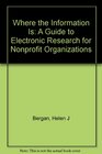 Where the Information Is A Guide to Electronic Research for Nonprofit Organizations