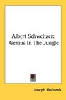 Albert Schweitzer Genius In The Jungle