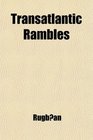 Transatlantic Rambles Or a Record of Twelve Months' Travel in the United States Cuba