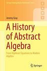 A History of Abstract Algebra From Algebraic Equations to Modern Algebra